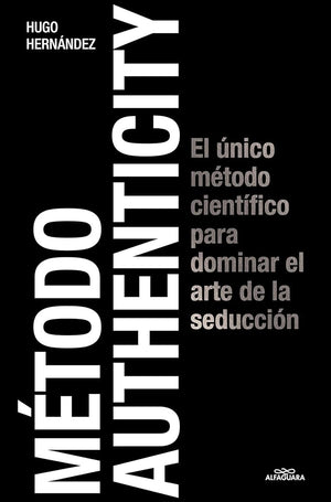 Método Authenticity: El único método científico para dominar el arte de la seducción (Sin límites)