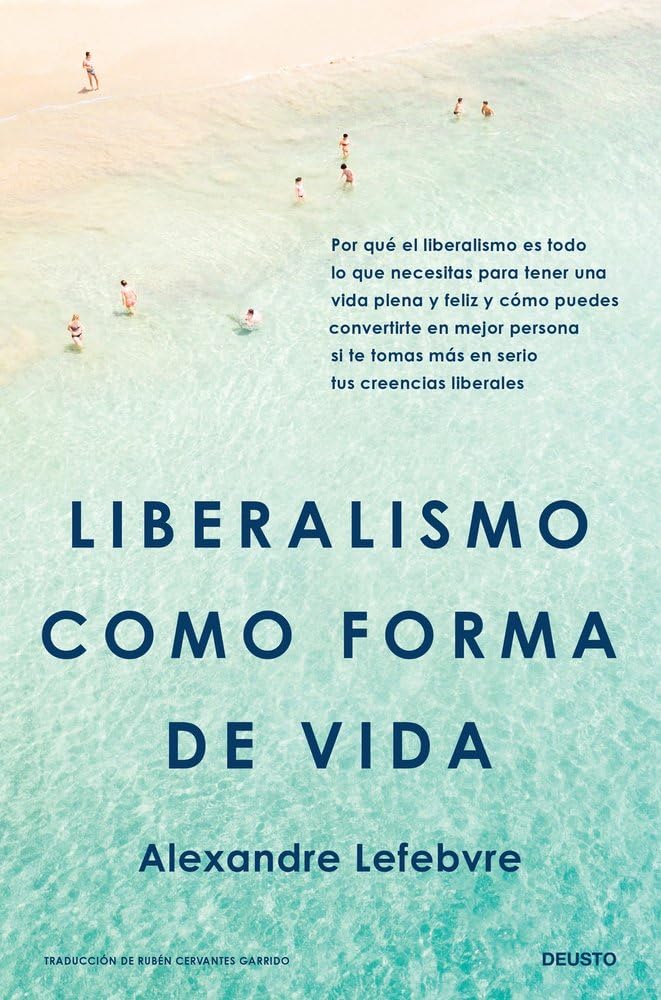 Liberalismo como forma de vida: Por qué el liberalismo es todo lo que necesitas para tener una vida plena y feliz y cómo puedes convertirte en mejor ... más en serio tus creencias liberales (Deusto) cover image