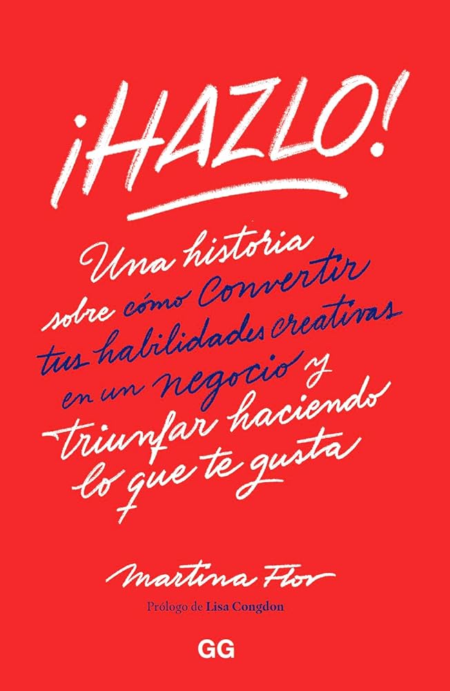 ¡Hazlo!: Una historia sobre cómo convertir tus habilidades creativas en un negocio y triunfar haciendo lo que te gusta cover image