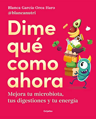 Dime Qué Como Ahora: Mejora Tu Microbiota, Tus Digestiones Y Tu Energía