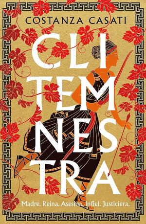 Clitemnestra: Madre. Reina. Asesina. Infiel. Justiciera (Novela histórica)