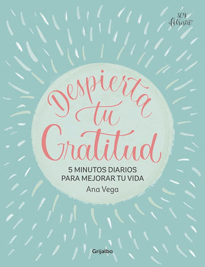Despierta tu Gratitud: 5 minutos diarios para mejorar tu vida (Crecimiento personal)