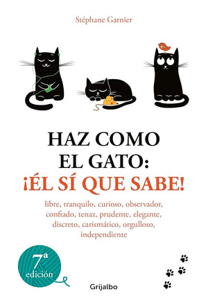 Haz como el gato: ¡Él sí que sabe!: Libre, tranquilo, curioso, observador, confiado, tenaz, prudente, elegante, discreto, carismático, orgulloso, independiente (Crecimiento personal)
