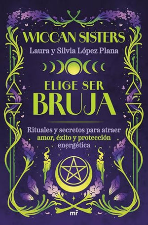 Elige ser bruja: Rituales y secretos para atraer amor, éxito y protección energética