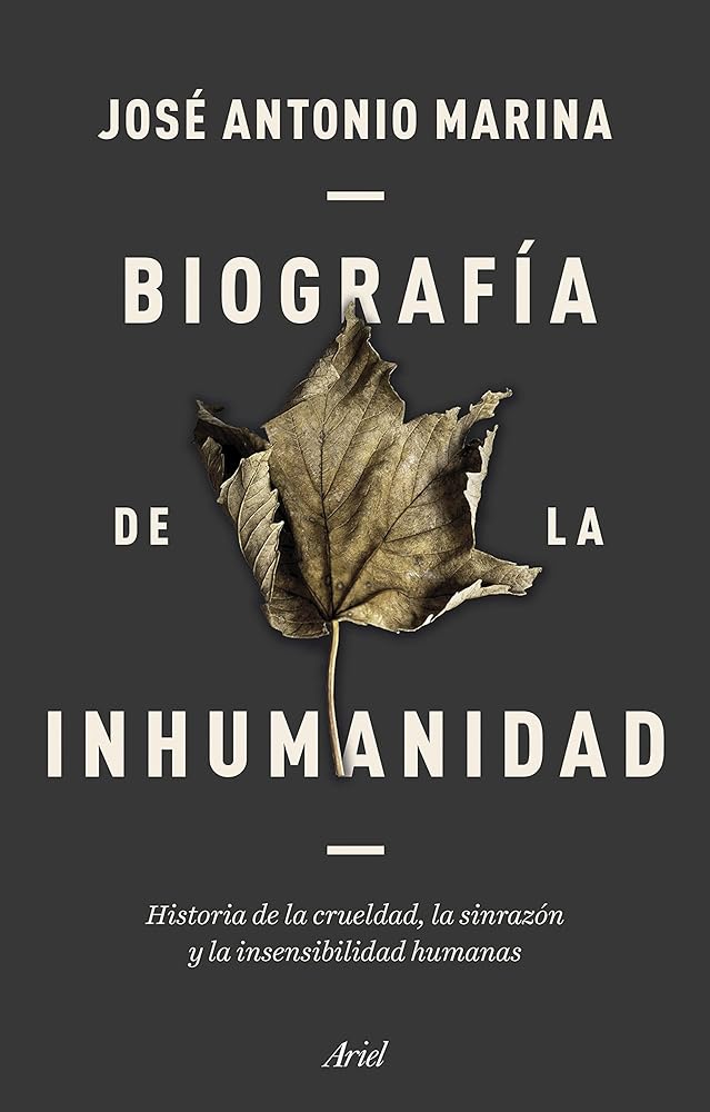 Biografía de la inhumanidad: Historia de la crueldad, la sinrazón y la insensibilidad humanas (Ariel)