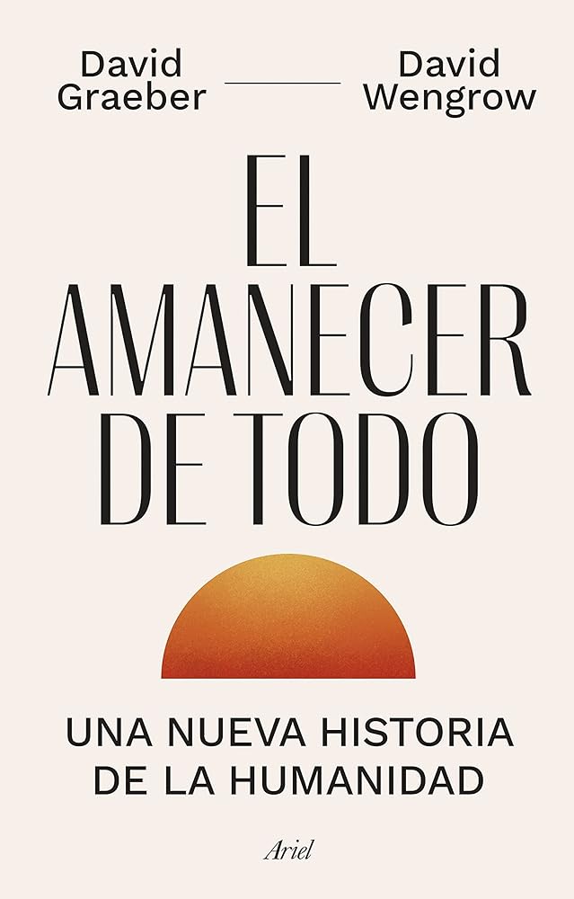 El amanecer de todo: Una nueva historia de la humanidad (Ariel)