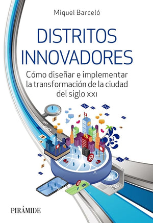 Distritos innovadores: Cómo diseñar e implementar la transformación de la ciudad del siglo XXI (Empresa y Gestión)