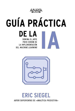 Guía práctica de la IA: Domina el arte poco común de la implementación del machine learning (TÍTULOS ESPECIALES)