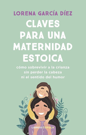 Claves para una maternidad estoica: Cómo sobrevivir a la crianza sin perder la cabeza ni el sentido del humor (Divulgación)