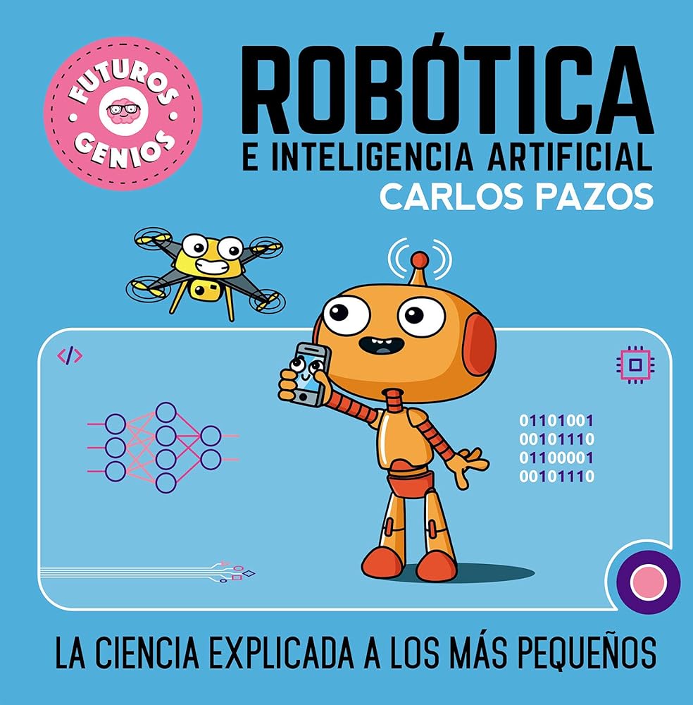 Robótica e inteligencia artificial (Futuros Genios 5): La ciencia explicada a los más pequeños (Pequeños curiosos)