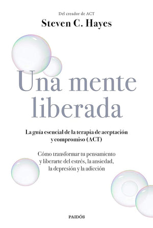 Una mente liberada: La guía esencial de la terapia de aceptación y compromiso ACT