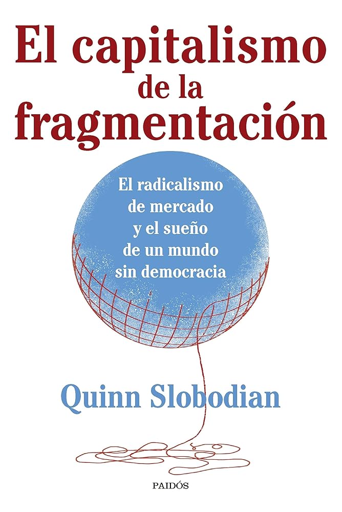 El capitalismo de la fragmentación: El radicalismo de mercado y el sueño de un mundo sin democracia (Estado y Sociedad)