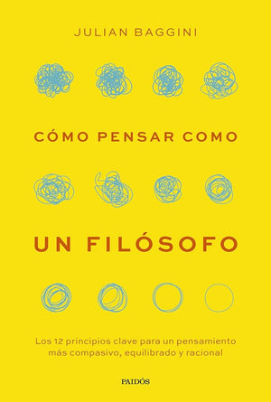 Cómo pensar como un filósofo: Los 12 principios clave para un pensamiento más compasivo, equilibrado y racional (Contextos)