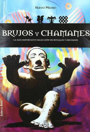 Brujos y Chamanes: La más Importante Selección de Amuletos y Hechizos (Nuevo Milenio)
