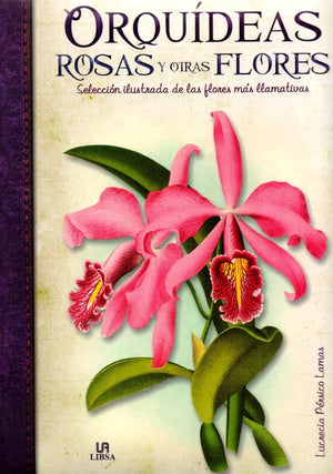 Orquídeas, Rosas y otras Flores: Selección Ilustrada de las Flores más Llamativas: 5 (Obras Singulares)