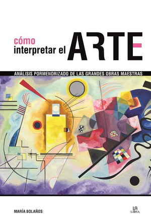 Cómo Interpretar el Arte: Análisis Pormenorizado de las Grandes Obras Maestras: 2 (Historia del Arte)