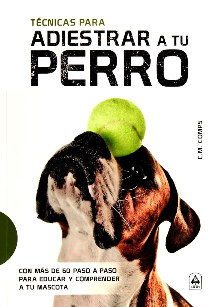 Técnicas para Adiestrar a Tu Perro: Con más de 60 Paso a Paso para Educar y Comprender a Tu Mascota: 4 (Guías de Mascotas)