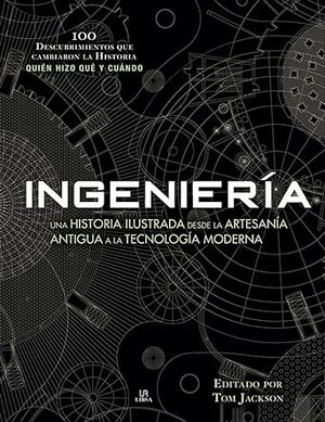 Ingeniería: Una Historia Ilustrada desde la Artesanía Antigua a la Tecnología Moderna: 2 (100 Descubrimientos)