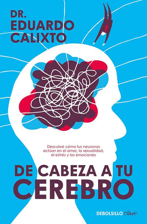 De cabeza a tu cerebro: Descubre cómo tus neuronas actúan en el amor, la sexualidad, el estrés y las emociones (Clave)