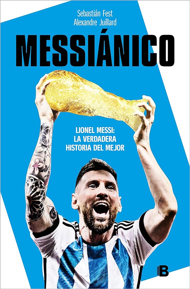 Messiánico: Lionel Messi: La verdadera historia del mejor (No ficción)