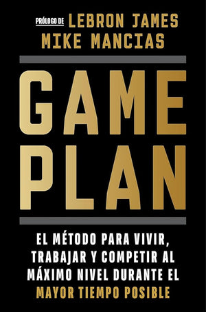 Game Plan: El método para vivir, trabajar y competir al máximo nivel durante el mayor tiempo posible (Sine Qua Non)