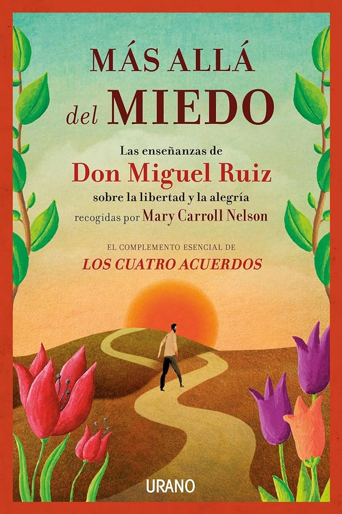 Más allá del miedo: Las enseñanzas de Don Miguel Ruiz recogidas por Mary Carroll Nelson (Crecimiento personal) cover image