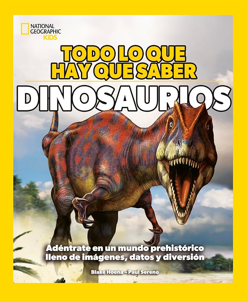 Todo lo que hay que saber - Dinosaurios: Adéntrate en un mundo prehistórico lleno de imágenes, datos y diversión (National Geographic Kids) cover image