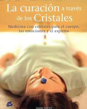 La Curación A Través De Los Cristales: Medicina con cristales para el cuerpo, las emociones y el espíritu (Cuerpo-Mente)