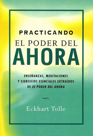 Practicando el poder del ahora: enseñanzas, meditaciones y ejercicios esenciales extraídos de el pod: Enseñanzas, meditaciones y ejercicios esenciales extraídos de El Poder del Ahora (Perenne)