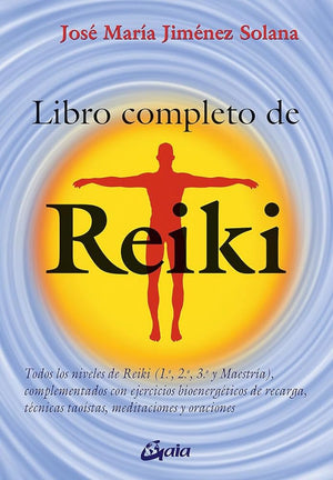 Libro Completo De Reiki: Todos los niveles de Reiki (1.º, 2.º, 3.º y Maestría), complementados con ejercicios de recarga bioenergéticos, técnicas taoístas, meditaciones y oraciones (Salud natural)
