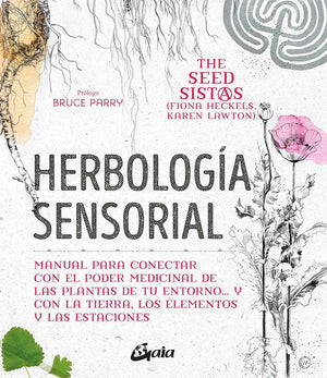 Herbología sensorial: Manual para conectar con el poder medicinal de las plantas de tu entorno… y con la tierra, los elementos y las estaciones (Salud natural)