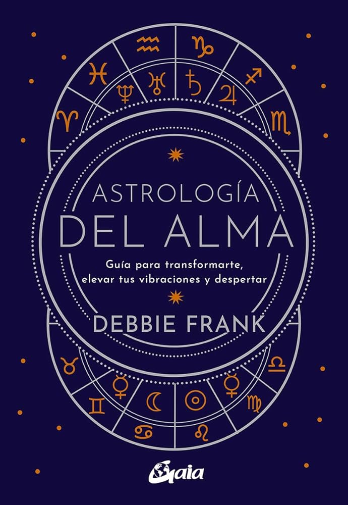 Astrología del alma: Guía para transformarte, elevar tus vibraciones y despertar
