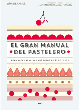 El gran manual del pastelero: Para hacer realidad tus sueños más golosos (Gastronomía y Cocina)