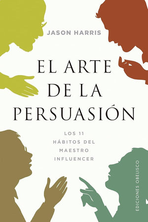 El Arte De la persuasión: Los 11 Habitos del maestro influencer (Éxito)