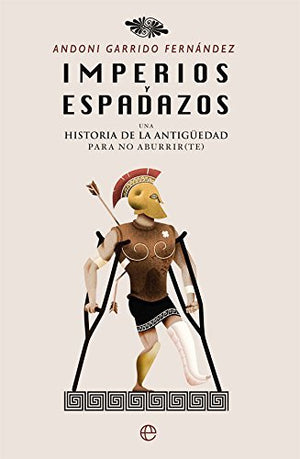 Imperios y espadazos: Una historia de la Antigüedad para no aburrir (te)