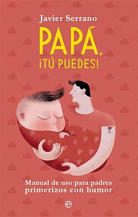 Papá, ¡tú puedes!: Manual de uso para padres primerizos con humor (Fuera de colección)