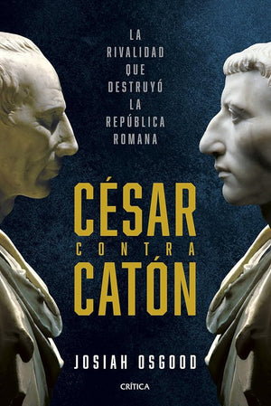 César contra Catón: La rivalidad que destruyó la República romana (Tiempo de Historia)