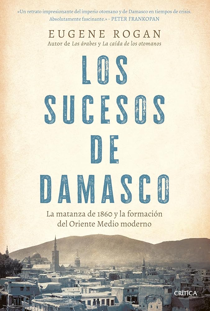Los sucesos de Damasco: La matanza de 1860 y la formación del Oriente Medio moderno (Serie Mayor) cover image