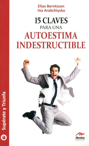 15 Claves para una Autoestima Indestructible: 4 (Supérate y Triunfa)