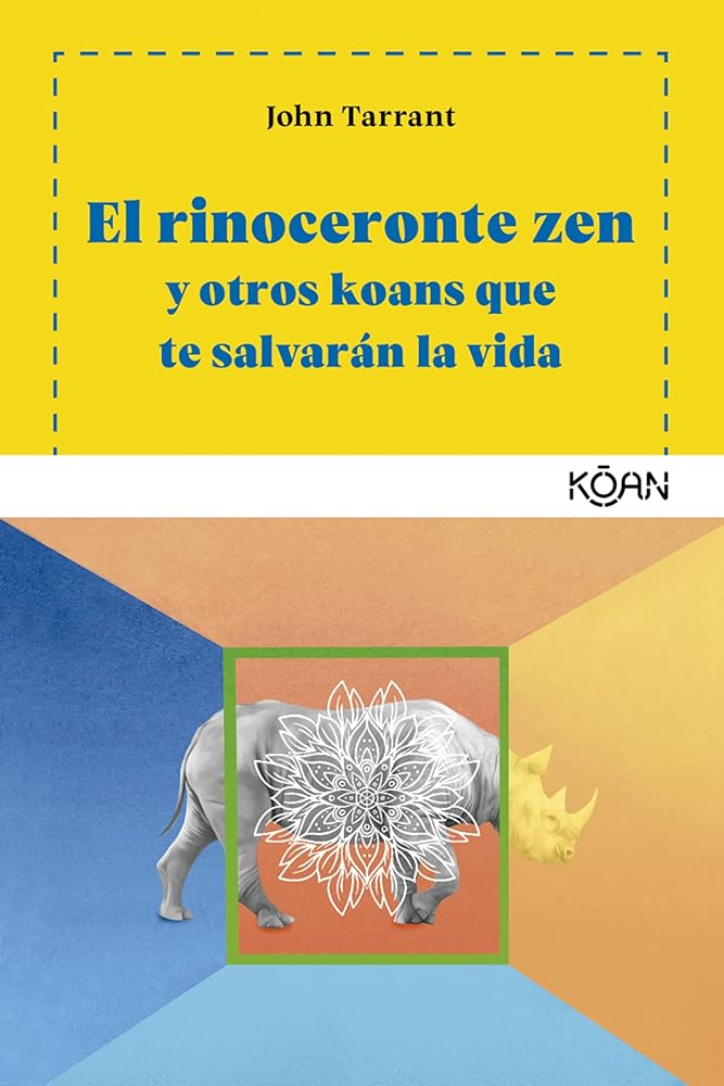El rinoceronte zen: Y otros koans que te salvarán la vida