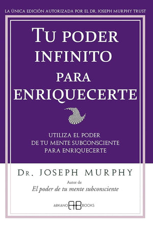 Tu poder infinito para enriquecerte: Utiliza el poder de tu mente subconsciente para enriquecerte (Joseph Murphy)