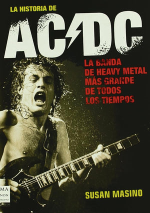 Historia de ac/dc, la: Rock, vatios y cerveza: sin duda, la obra definitiva sobre una de las bandas más importantes de todos los tiempos. (MUSICA)