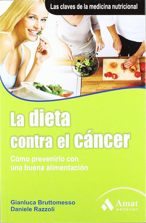 La dieta contra el cancer: Cómo prevenirlo con una buena alimentación. Las claves de la medicina nutricional (AMAT)