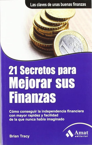 21 Secretos para mejorar sus finanzas: Cómo conseguir la independencia financiera con mayor rapidez y facilidad de la que nunca había imaginado (SIN COLECCION)