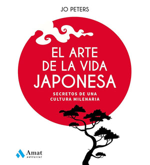 El arte de la vida japonesa: Secretos de una cultura milenaria (CUERPO, MENTE Y ESPIRITU)