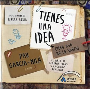 Tienes una idea (pero aún no lo sabes): El arte de generar ideas y hacerlas realidad (AMAT)