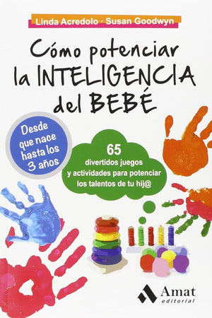 Cómo potenciar la inteligencia del bebé: 65 divertidos juegos y actividades para potenciar los talentos de tu hij@ (AMAT)