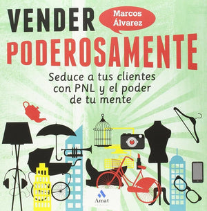Vender poderosamente: Seduce a tus clientes con PNL y el poder de tu mente (AMAT)