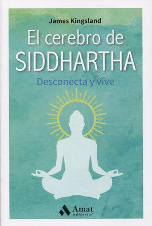 El cerebro de Siddhartha: Desconecta y vive (AMAT)