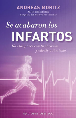 Se acabaron los infartos: Haz las Paces Con Tu Corazon y Curate A Ti Mismo (SALUD Y VIDA NATURAL)